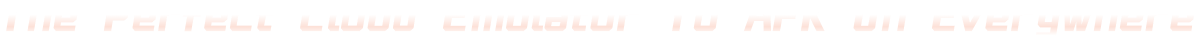 The Perfect Cloud Emulator To AFK On Everywhere